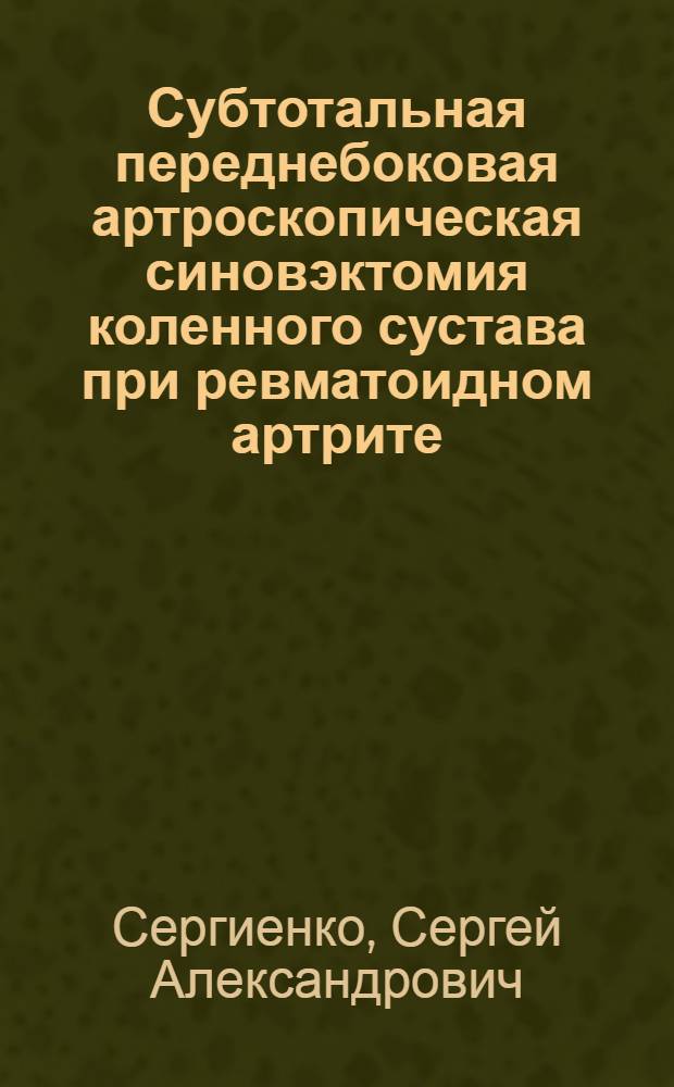 Субтотальная переднебоковая артроскопическая синовэктомия коленного сустава при ревматоидном артрите : автореферат диссертации на соискание ученой степени к. м. н. : специальность 14.01.15 <Травматология и ортопедия>