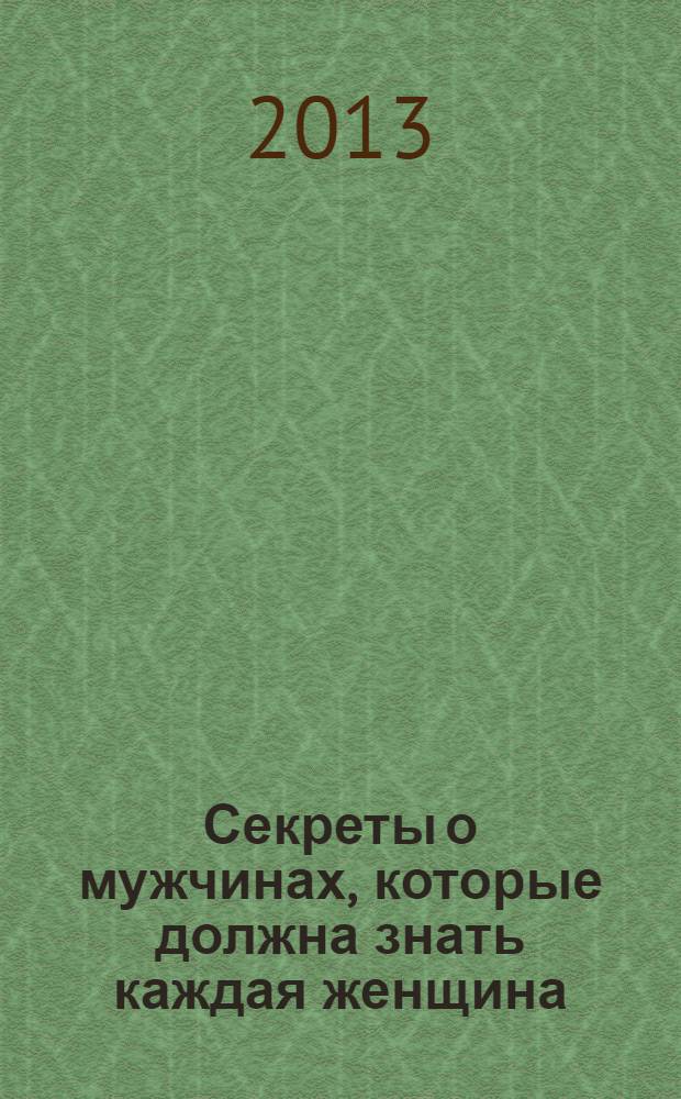 Секреты о мужчинах, которые должна знать каждая женщина : любовь, отношения, страсть : перевод с английского