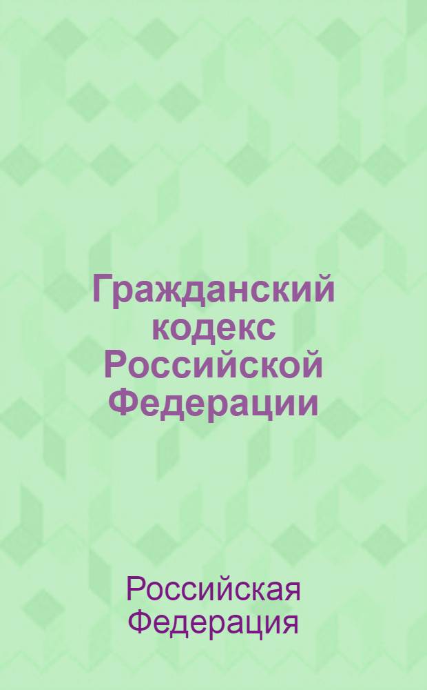 Гражданский кодекс Российской Федерации : части первая, вторая, третья и четвертая : текст с изменениями и дополнениями на 25 ноября 2012 года