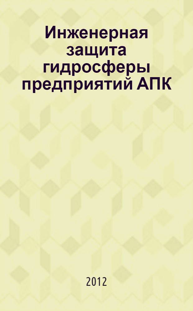 Инженерная защита гидросферы предприятий АПК : монография