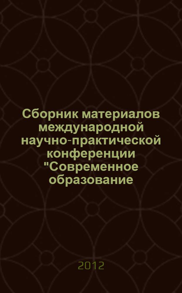 Сборник материалов международной научно-практической конференции "Современное образование: опыт, проблемы, перспективы развития", 1-2 апреля, 2012 год, г. Москва