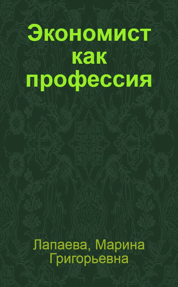 Экономист как профессия : учебное пособие для студентов, обучающихся по программам высшего профессионального образования по направлению подготовки 080100 - Экономика