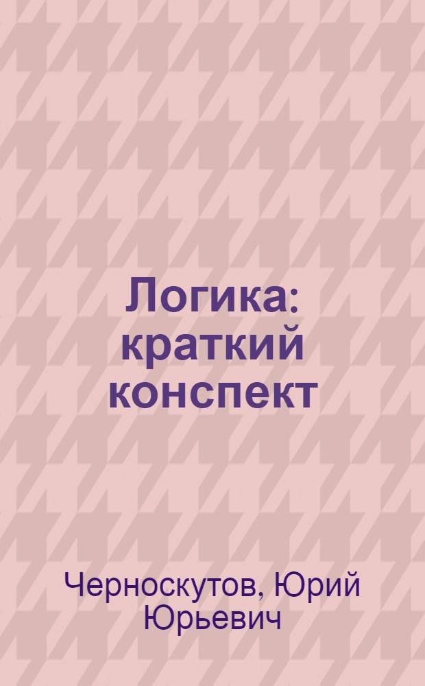 Логика : краткий конспект : учебное пособие для "гуманитариев"