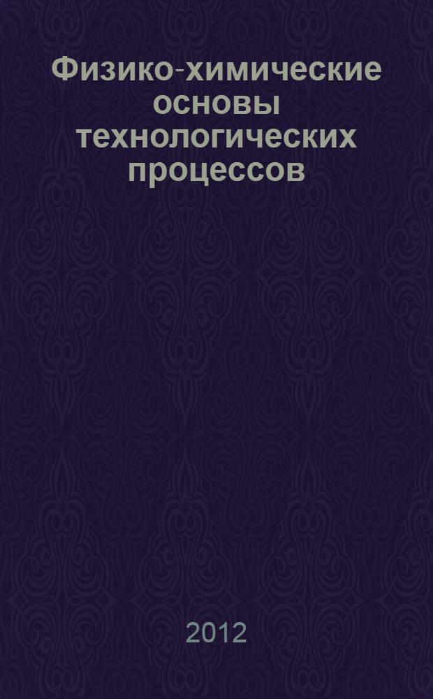 Физико-химические основы технологических процессов : учебное пособие : для студентов, обучающихся по направлению 260800.62 "Технолгия продукции и организация общественного питания"