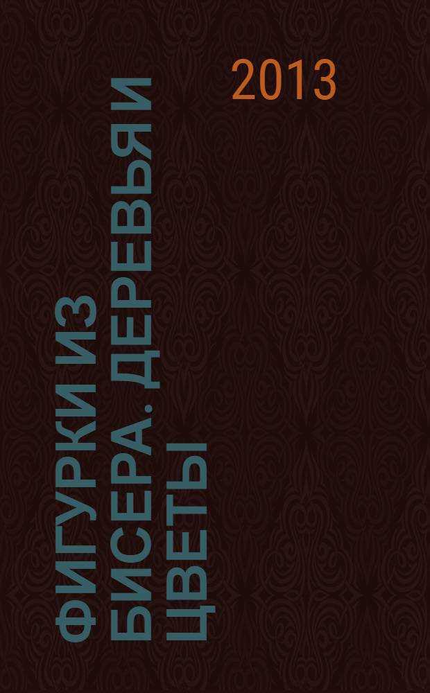 Фигурки из бисера. Деревья и цветы : перевод с итальянского