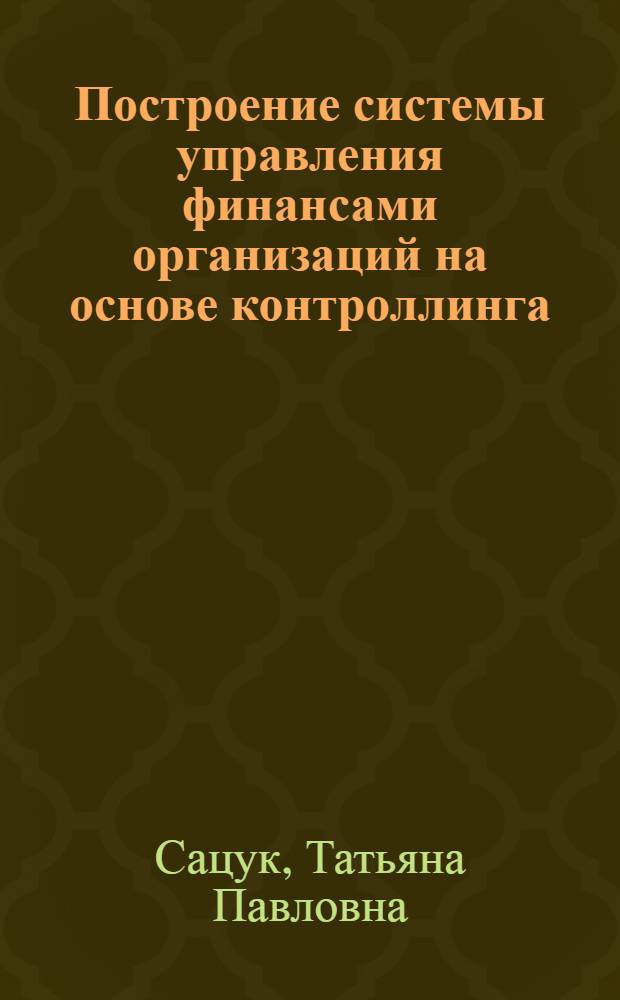 Построение системы управления финансами организаций на основе контроллинга (на примере торговых сетевых компаний) : автореферат диссертации на соискание ученой степени д. э. н. : специальность 08.00.10 <финансы>