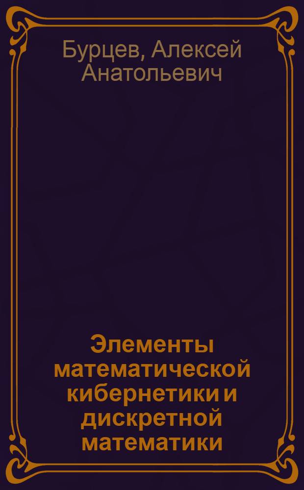 Элементы математической кибернетики и дискретной математики : учебное пособие для студентов вузов по направлению "Прикладные математика и физика"