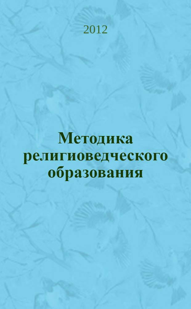 Методика религиоведческого образования : теоретические основы религиоведческого образования : учебное пособие для студентов IV-го курса специальности и направления 033300 "Религиоведение"