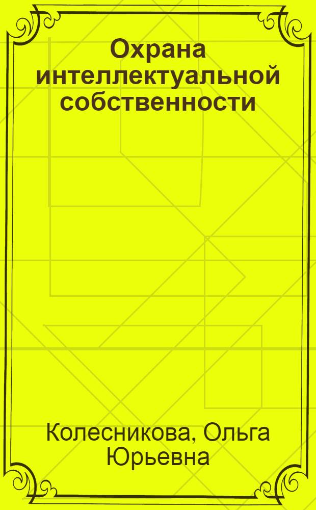 Охрана интеллектуальной собственности : учебно-методическое пособие