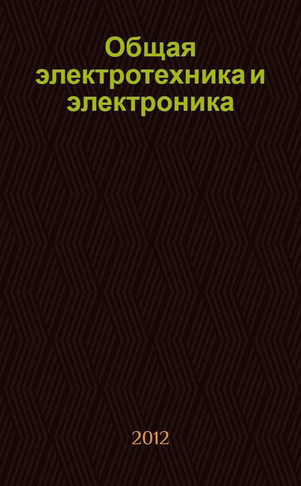 Общая электротехника и электроника : учебное пособие для студентов высших учебных заведений, обучающихся по специальности "Проектирование и технология радиоэлектронных средств" направления "Проектирование и технология электронных средств"