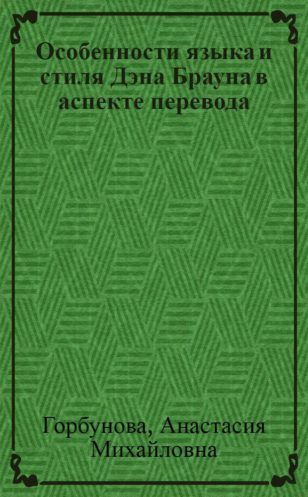 Особенности языка и стиля Дэна Брауна в аспекте перевода (на материале романов "Ангелы и демоны" и "Код да Винчи") : автореферат диссертации на соискание ученой степени к. филол. н. : специальность 10.02.20 <сравнит.- историч. и сопоставит. языкознание>