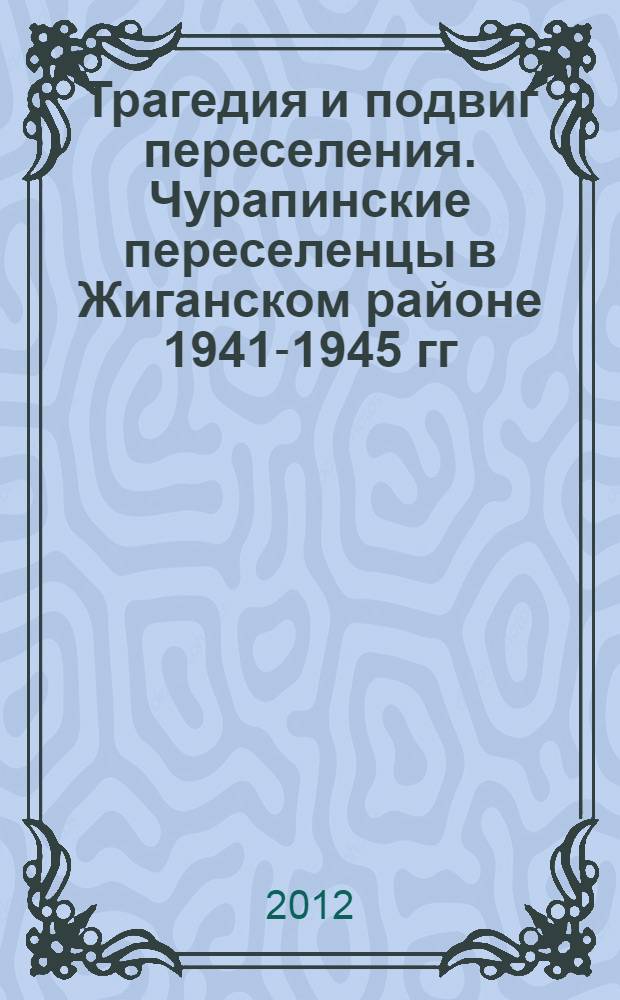 Трагедия и подвиг переселения. Чурапинские переселенцы в Жиганском районе [1941-1945 гг.] : мультимедийная книга