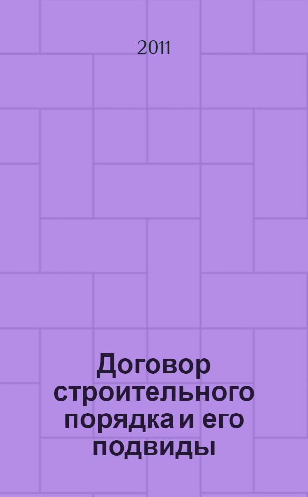 Договор строительного порядка и его подвиды : монография
