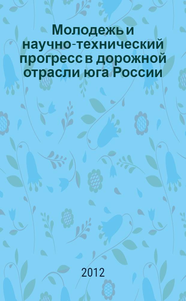 Молодежь и научно-технический прогресс в дорожной отрасли юга России = Youth and scientific-and-technical progress in roadfield of South of Russia : материалы VI Международной научно-технической конференции студентов, аспирантов и молодых ученых, 15-17 мая 2012 г., Волгоград