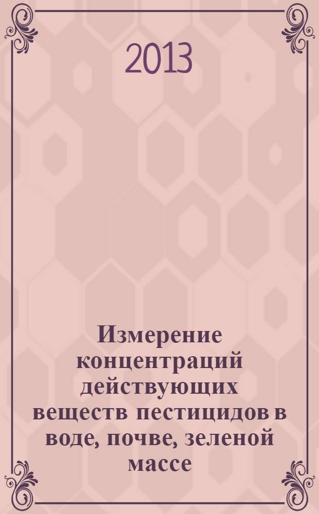Измерение концентраций действующих веществ пестицидов в воде, почве, зеленой массе, зерне и соломе зерновых культур, ботве и корнеплодах свеклы