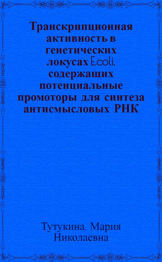 Транскрипционная активность в генетических локусах E.coli, содержащих потенциальные промоторы для синтеза антисмысловых РНК : автореферат диссертации на соискание ученой степени к. б. н. : специальность 03.00.03 <Молек. биология>