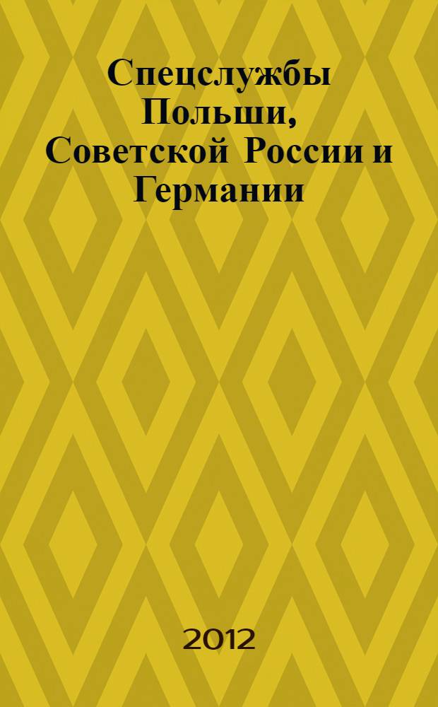 Спецслужбы Польши, Советской России и Германии : организационная структура польских спецслужб и их разведывательная деятельность в 1918-1939 годах