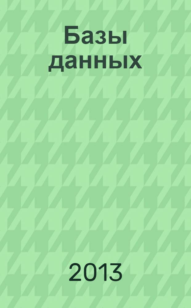 Базы данных: теория и практика : учебник для бакалавров : для студентов вузов, обучающихся по направлениям "Информатика и вычислительная техника" и "Информационные системы" : базовый курс