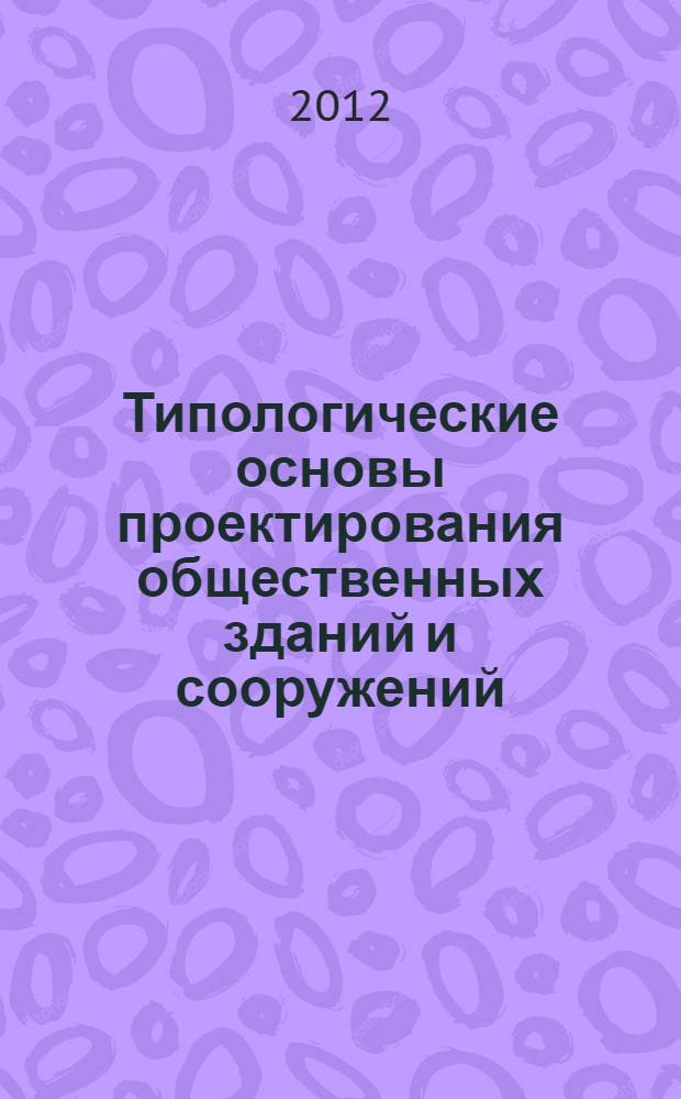 Типологические основы проектирования общественных зданий и сооружений : набор слайдов учебное наглядное пособие для студентов направлений 270100 "Архитектура", 270300 "Дизайн архитектурной среды" при изучении дисциплин "Архитектурное проектирование" и "Архитектурно-дизайнерское проектирование". Ч. 1