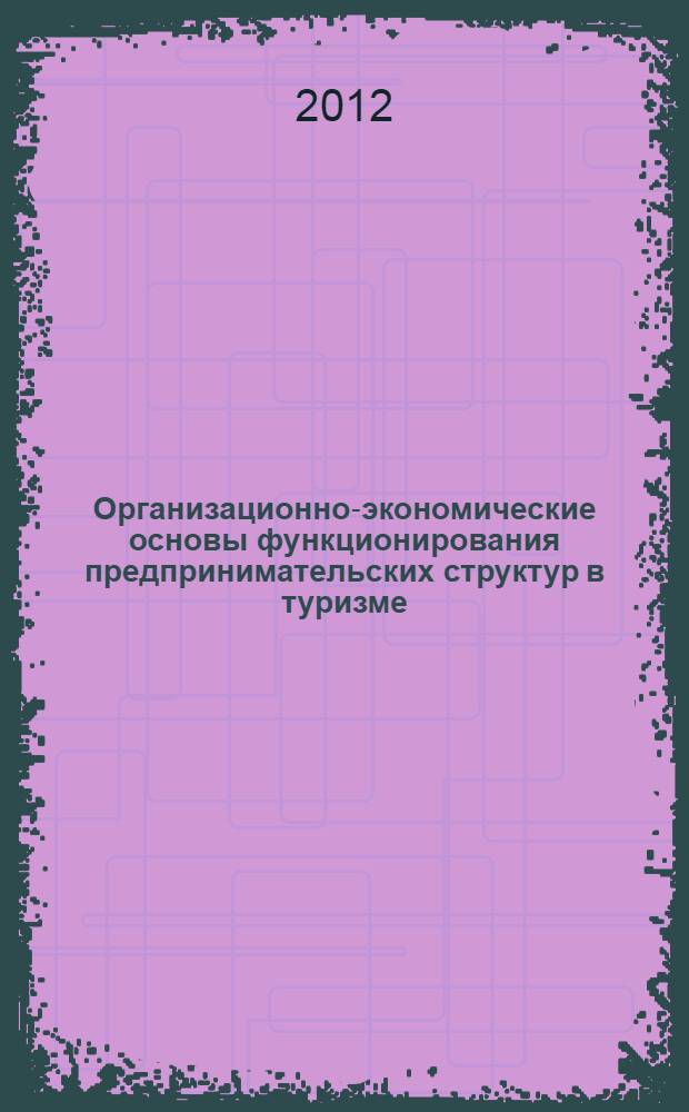 Организационно-экономические основы функционирования предпринимательских структур в туризме : учебное пособие