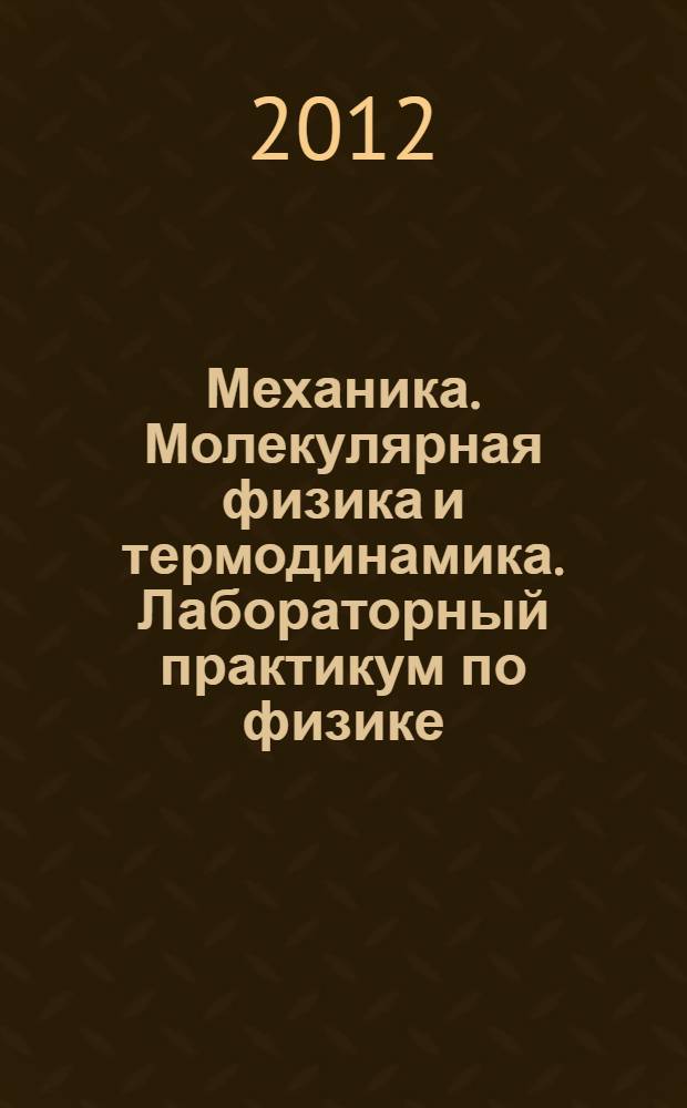 Механика. Молекулярная физика и термодинамика. Лабораторный практикум по физике
