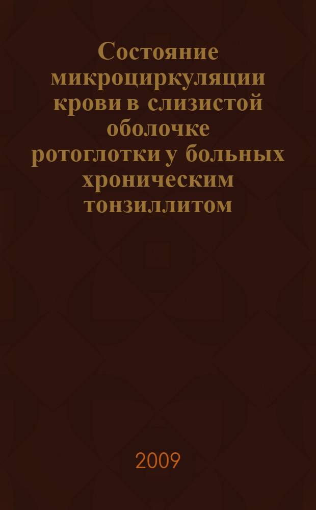 Состояние микроциркуляции крови в слизистой оболочке ротоглотки у больных хроническим тонзиллитом : автореферат диссертации на соискание ученой степени к. м. н. : специальность 14.00.04 <болезни уха, горла и носа>
