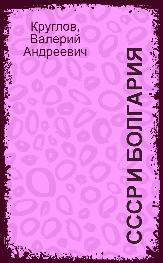 СССР и Болгария:социально-экономические и политические взаимоотношения (1944-1980 гг.) : автореферат диссертации на соискание ученой степени д. ист. н. : специальность 07.00.02 <отечественная история>