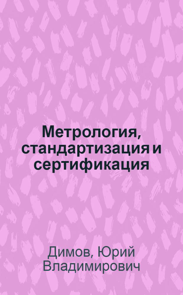 Метрология, стандартизация и сертификация : учебник для студентов высших учебных заведений, обучающихся по направлениям подготовки бакалавров и магистров, и дипломированных специалистов в области техники и технологии