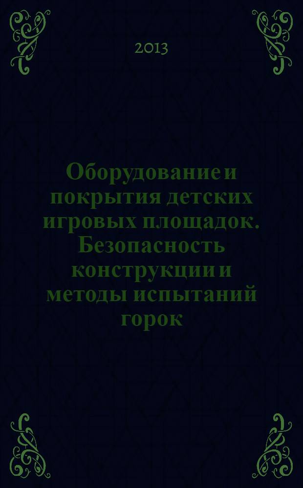 Оборудование и покрытия детских игровых площадок. Безопасность конструкции и методы испытаний горок. Общие требования