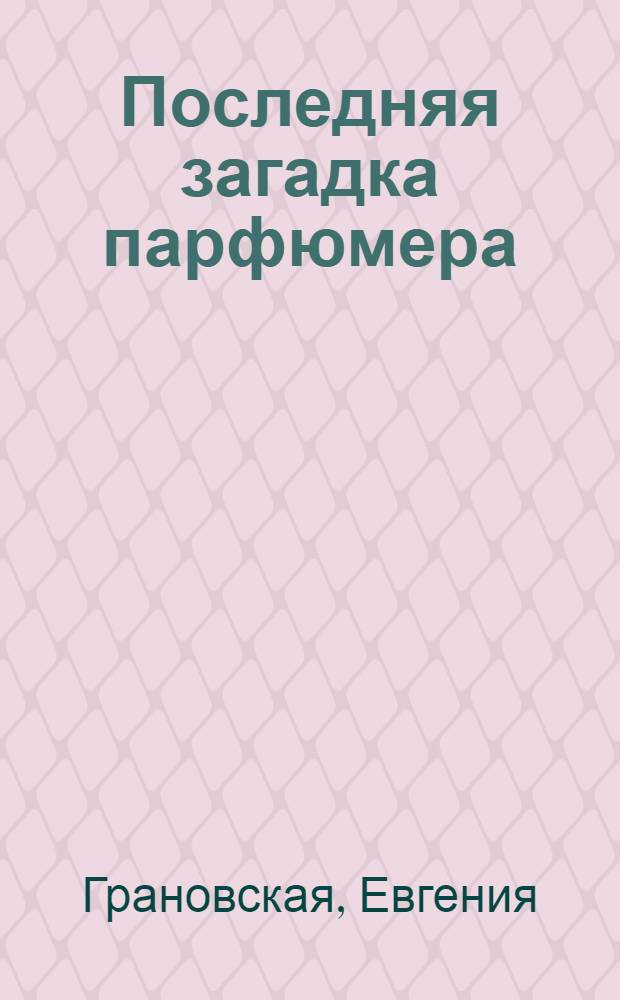 Последняя загадка парфюмера : роман