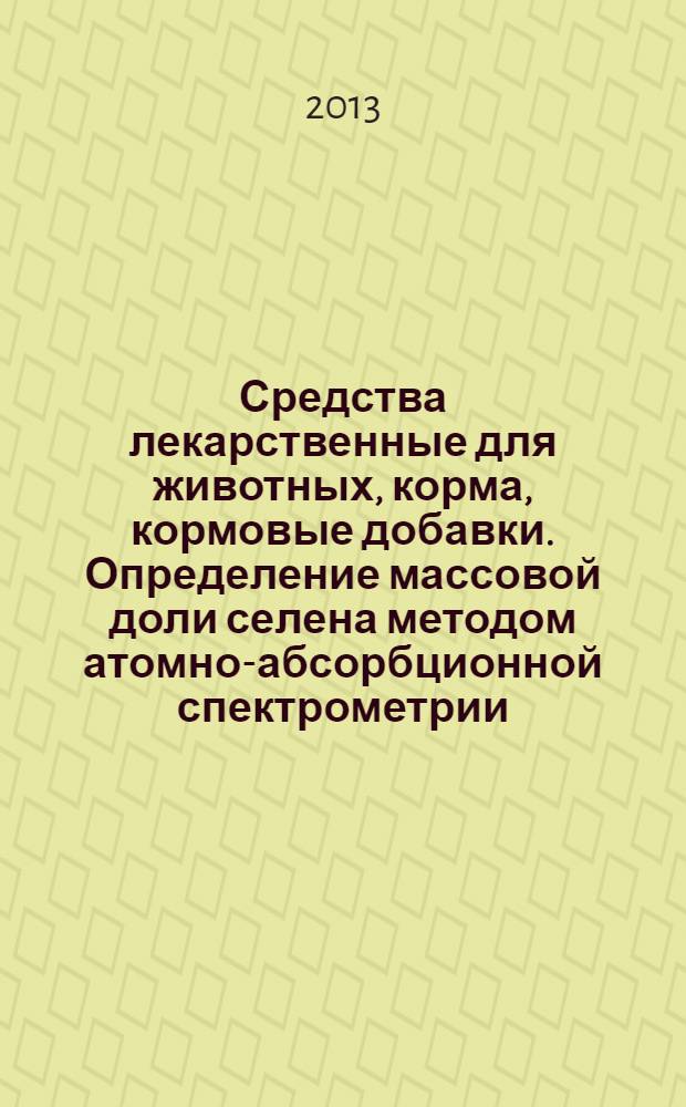Средства лекарственные для животных, корма, кормовые добавки. Определение массовой доли селена методом атомно-абсорбционной спектрометрии