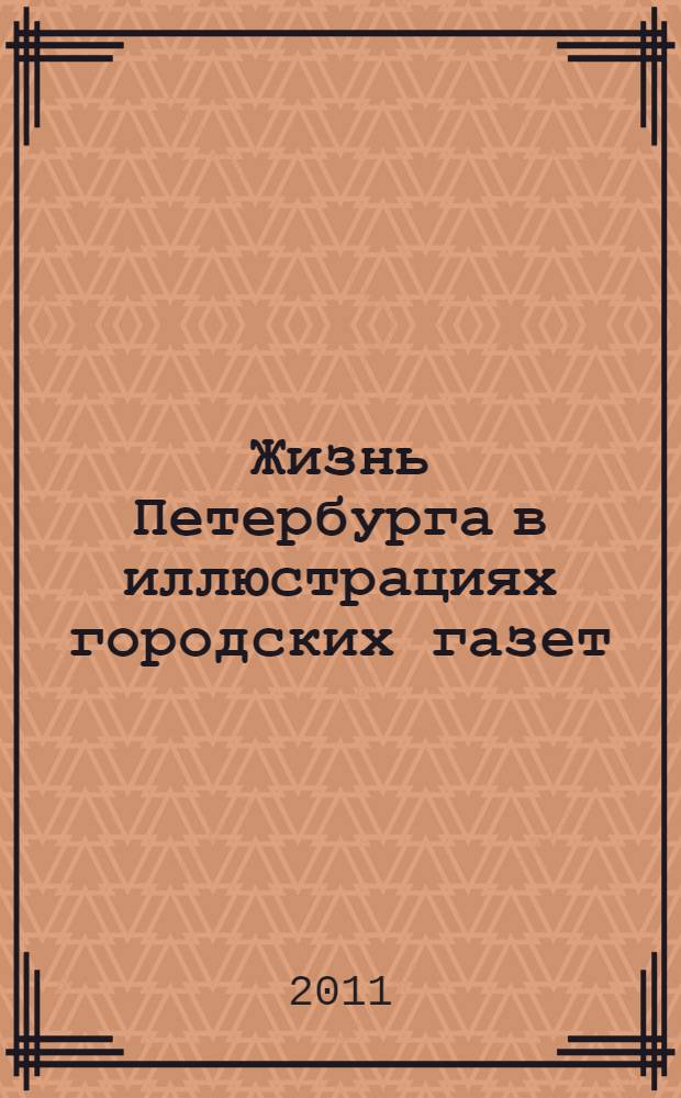 Жизнь Петербурга в иллюстрациях городских газет : конец XIX - начало XX в