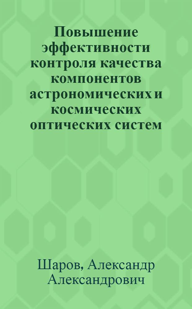 Повышение эффективности контроля качества компонентов астрономических и космических оптических систем : автореферат диссертации на соискание ученой степени к. т. н. : специальность 05.11.13 <Приборы и методы контроля природ. среды>