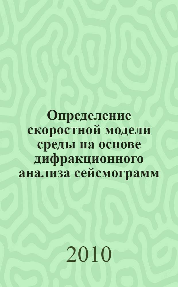 Определение скоростной модели среды на основе дифракционного анализа сейсмограмм : автореферат диссертации на соискание ученой степени д. ф.-м. н. : специальность 25.00.10 <Геофизика, геофиз. методы поисков пол. иск.>