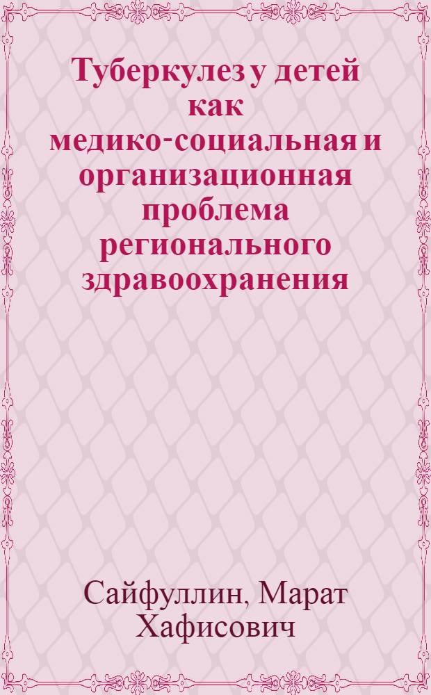 Туберкулез у детей как медико-социальная и организационная проблема регионального здравоохранения (на примере Астраханской области) : автореферат диссертации на соискание ученой степени д. м. н. : специальность 14.00.33 <Обществ. здоровье и здравоохр.>