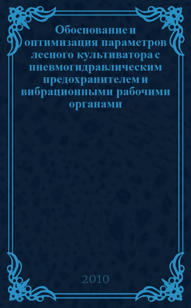 Обоснование и оптимизация параметров лесного культиватора с пневмогидравлическим предохранителем и вибрационными рабочими органами : автореферат диссертации на соискание ученой степени к. т. н. : специальность 05.21.01 <Технология и машины лесозаготовки и лесного хоз-ва>