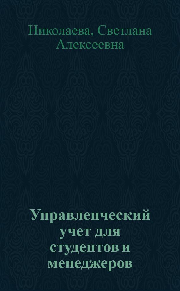 Управленческий учет для студентов и менеджеров : учебное пособие для студентов высших учебных заведений, обучающихся по направлению подготовки "Менеджмент"