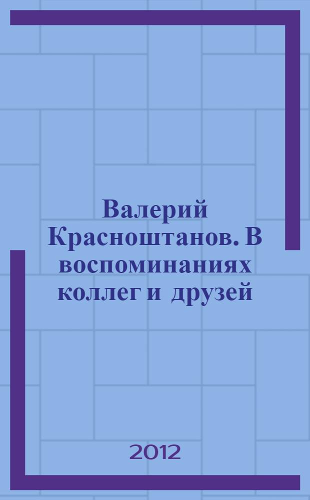 Валерий Красноштанов. В воспоминаниях коллег и друзей