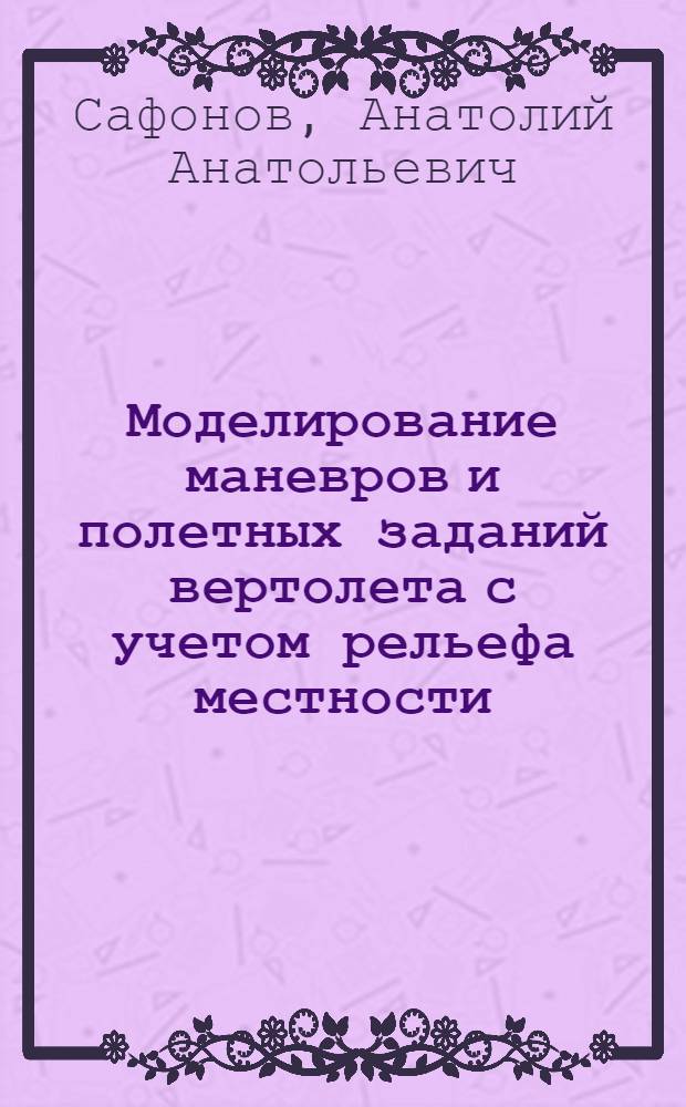 Моделирование маневров и полетных заданий вертолета с учетом рельефа местности : автореферат диссертации на соискание ученой степени к. т. н. : специальность 05.13.18 <Математ. моделирование>