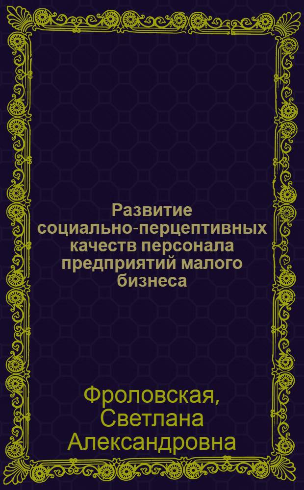 Развитие социально-перцептивных качеств персонала предприятий малого бизнеса : автореферат диссертации на соискание ученой степени к. психол. н. : специальность 19.00.05 <Соц. психология>