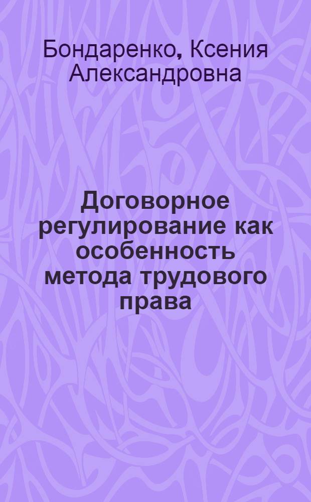 Договорное регулирование как особенность метода трудового права : автореферат диссертации на соискание ученой степени к. ю. н. : специальность 12.00.05 <Трудовое право; право социального обеспечения>