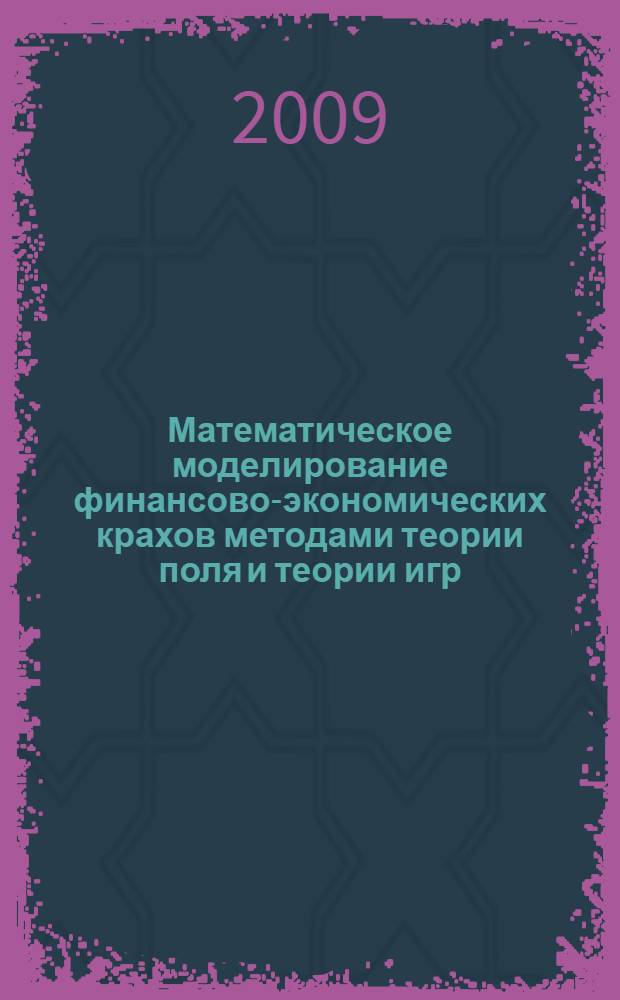 Математическое моделирование финансово-экономических крахов методами теории поля и теории игр : автореферат диссертации на соискание ученой степени к. ф.-м. н. : специальность 05.13.18 <Математическое моделирование, численные методы и комплексы прграмм>