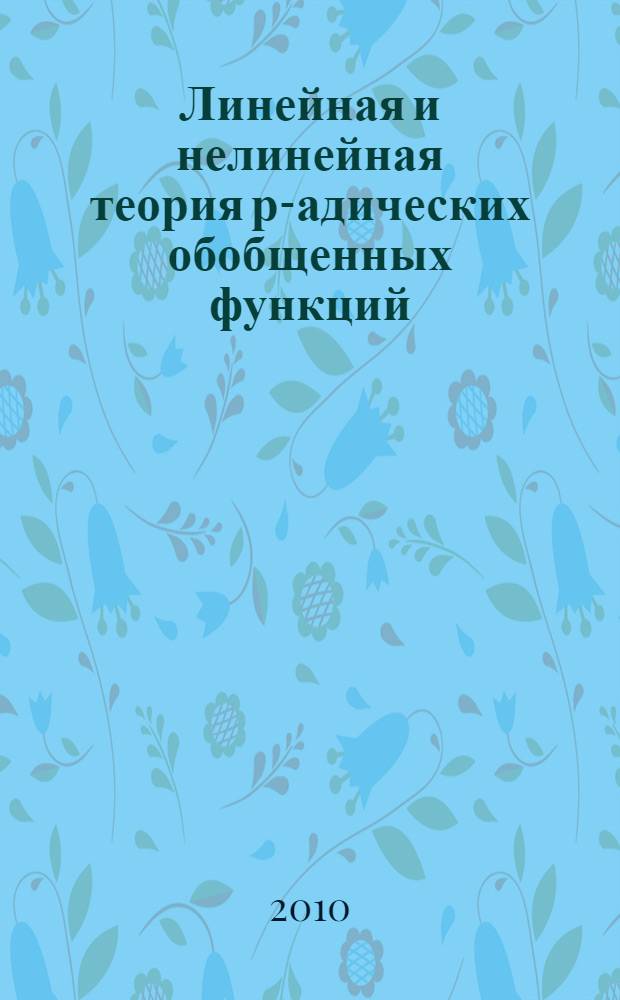 Линейная и нелинейная теория р-адических обобщенных функций : автореферат диссертации на соискание ученой степени д. ф.- м. н. : специальность 01.01.03 <математич. физика>