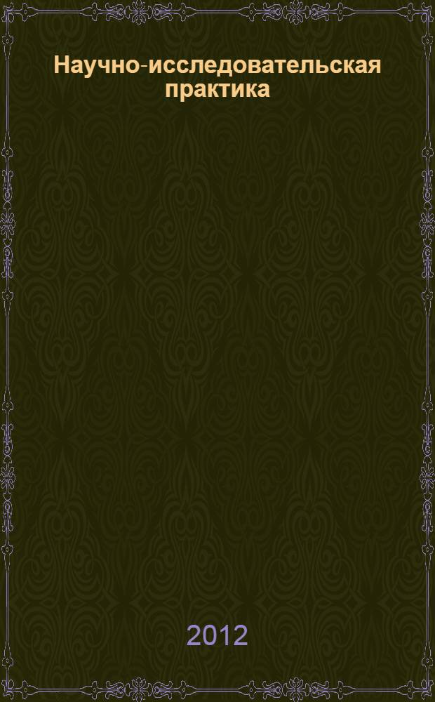 Научно-исследовательская практика : методические указания по выполнению отчета по практике для студентов, обучающихся по направлению подготовки магистров 230400 "Информационные системы и технологии"