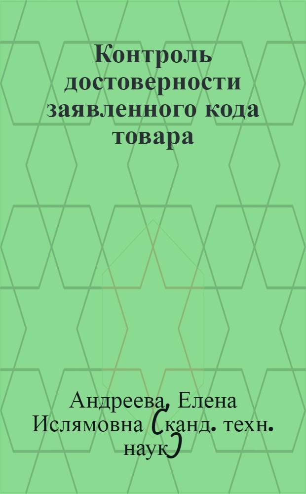 Контроль достоверности заявленного кода товара : учебное пособие : для студентов вузов, обучающихся по специальности "Таможенное дело"