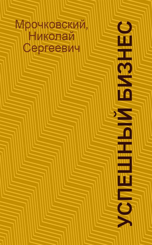 Успешный бизнес : 160 практических рекомендаций