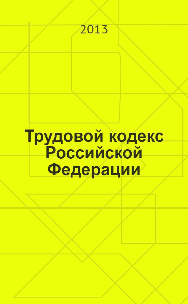 Трудовой кодекс Российской Федерации : текст с изменениями и дополнениями на 20 января 2013 года : от 30 декабря 2001 г. N° 197-ФЗ : принят Государственной Думой 21 декабря 2001 года : одобрен Советом Федерации 26 декабря 2001 года : Федеральный закон, одобренный Советом Федерации 26 декабря 2012 г. : Федеральный закон от 3 декабря 2012 г. N°236-ФЗ ... Федеральный закон от 24 июля 2002 г. N° 97-ФЗ