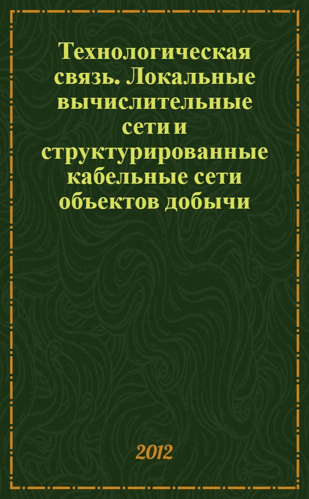 Технологическая связь. Локальные вычислительные сети и структурированные кабельные сети объектов добычи, переработки, хранения и транспорта газа. общие технические требования