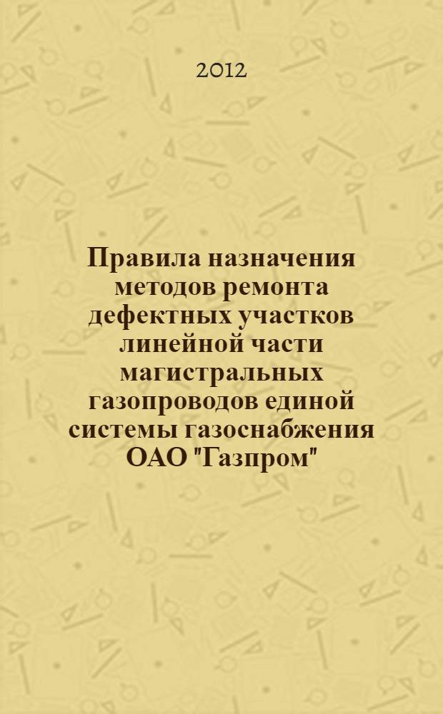 Правила назначения методов ремонта дефектных участков линейной части магистральных газопроводов единой системы газоснабжения ОАО "Газпром"