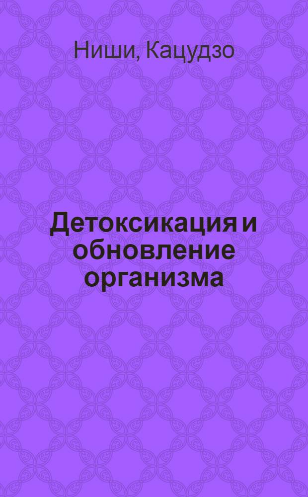 Детоксикация и обновление организма : диеты, вибрации, медитации